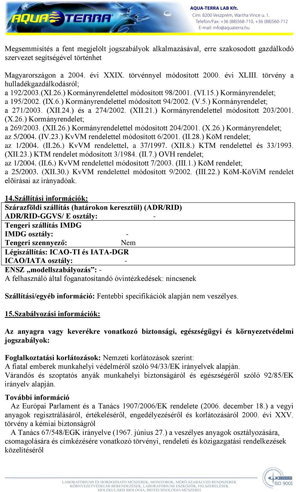 (XII.24.) és a 274/2002. (XII.21.) Kormányrendelettel módosított 203/2001. (X.26.) Kormányrendelet; a 269/2003. (XII.26.) Kormányrendelettel módosított 204/2001. (X.26.) Kormányrendelet; az 5/2004.