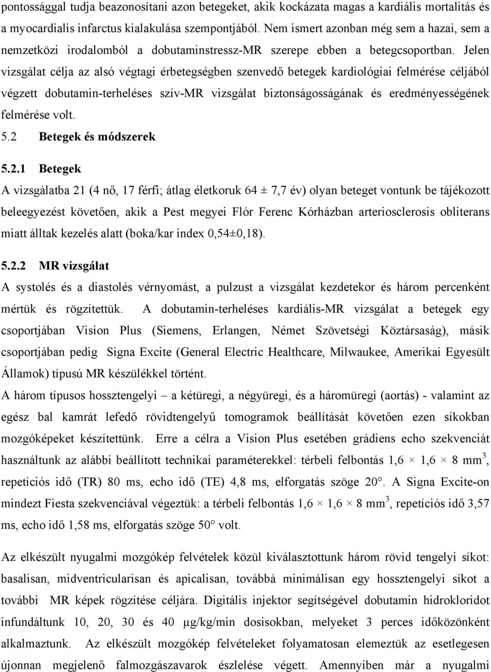 Jelen vizsgálat célja az alsó végtagi érbetegségben szenvedő betegek kardiológiai felmérése céljából végzett dobutamin-terheléses szív-mr vizsgálat biztonságosságának és eredményességének felmérése