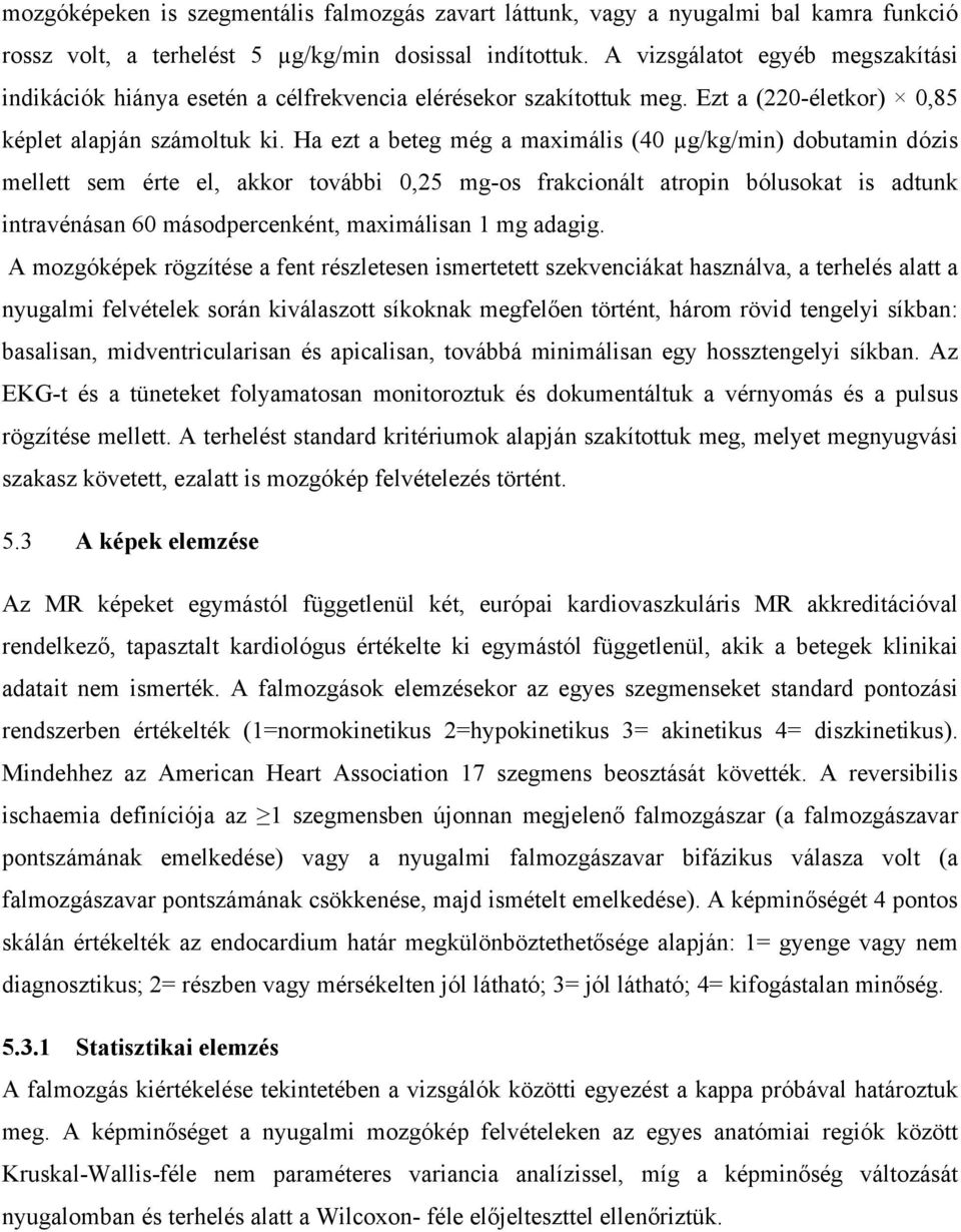 Ha ezt a beteg még a maximális (40 µg/kg/min) dobutamin dózis mellett sem érte el, akkor további 0,25 mg-os frakcionált atropin bólusokat is adtunk intravénásan 60 másodpercenként, maximálisan 1 mg