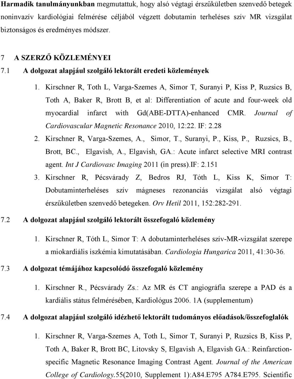 Kirschner R, Toth L, Varga-Szemes A, Simor T, Suranyi P, Kiss P, Ruzsics B, Toth A, Baker R, Brott B, et al: Differentiation of acute and four-week old myocardial infarct with Gd(ABE-DTTA)-enhanced