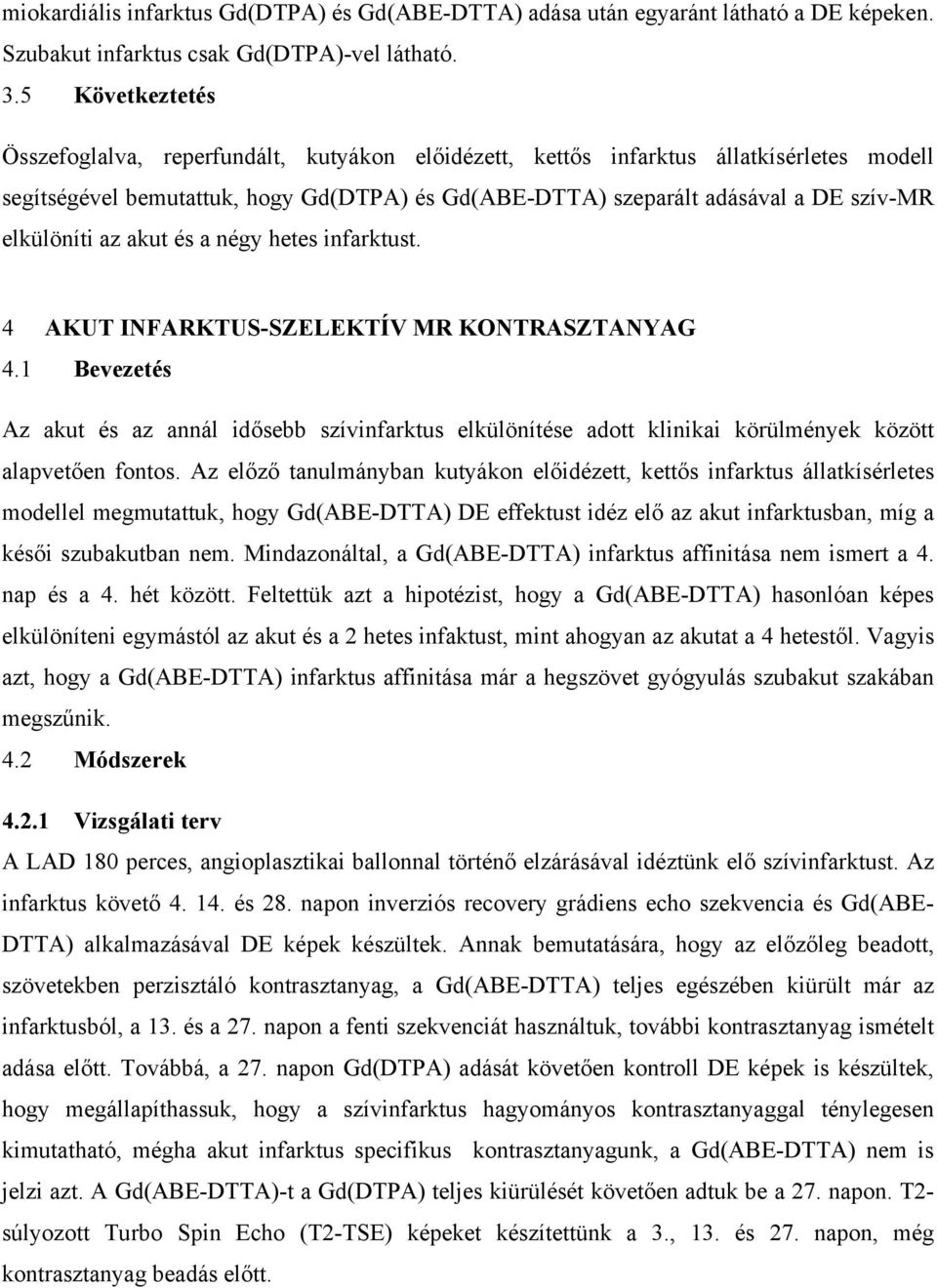 elkülöníti az akut és a négy hetes infarktust. 4 AKUT INFARKTUS-SZELEKTÍV MR KONTRASZTANYAG 4.