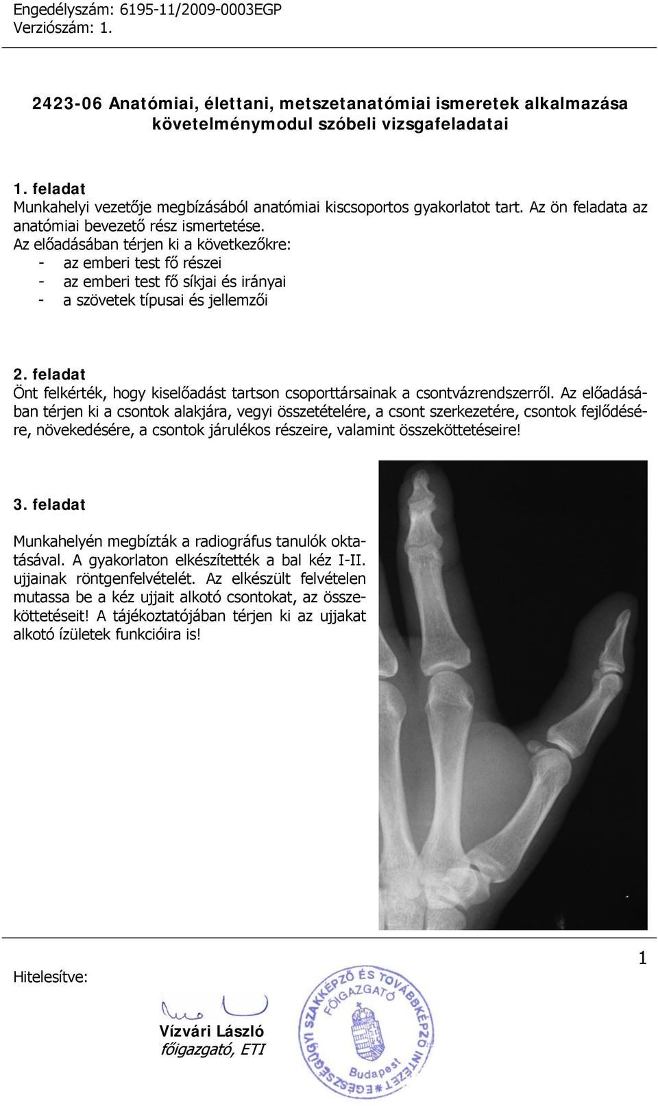 feladat Önt felkérték, hogy kiselőadást tartson csoporttársainak a csontvázrendszerről.