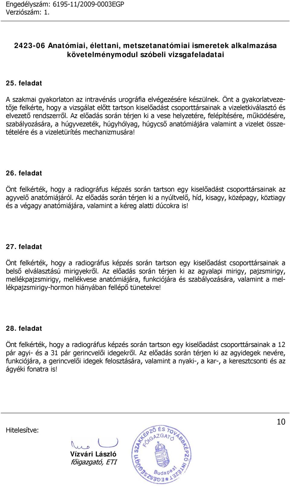 Az előadás során térjen ki a vese helyzetére, felépítésére, működésére, szabályozására, a húgyvezeték, húgyhólyag, húgycső anatómiájára valamint a vizelet összetételére és a vizeletürítés