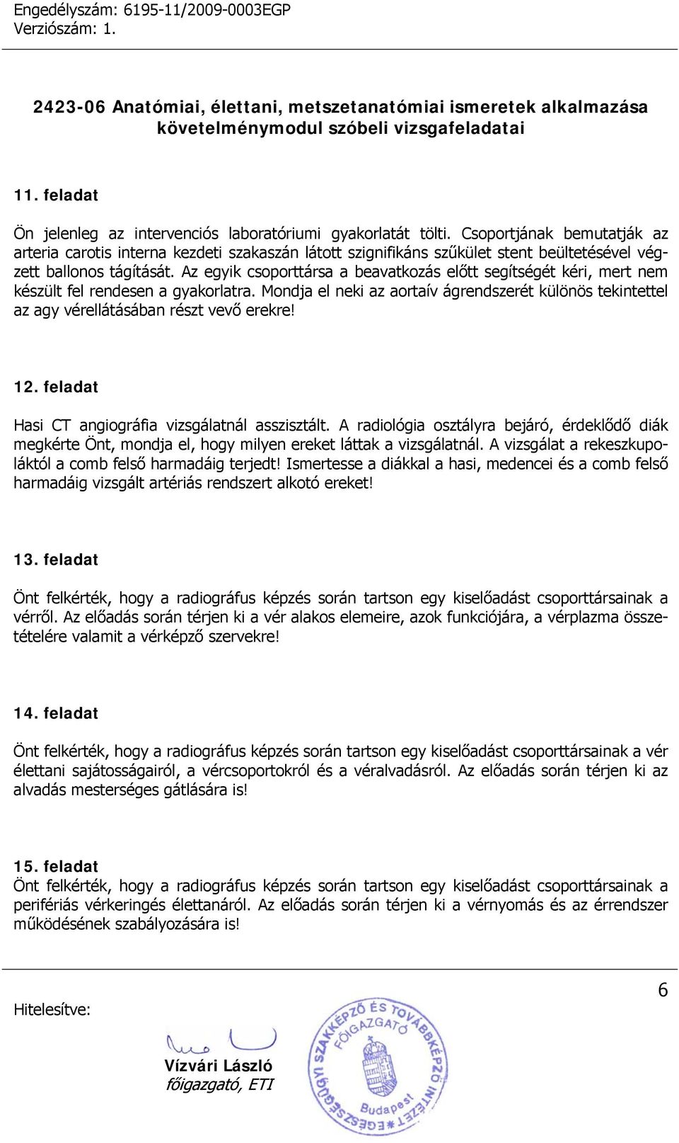 Az egyik csoporttársa a beavatkozás előtt segítségét kéri, mert nem készült fel rendesen a gyakorlatra.