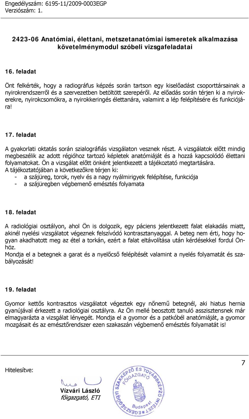feladat A gyakorlati oktatás során szialográfiás vizsgálaton vesznek részt.