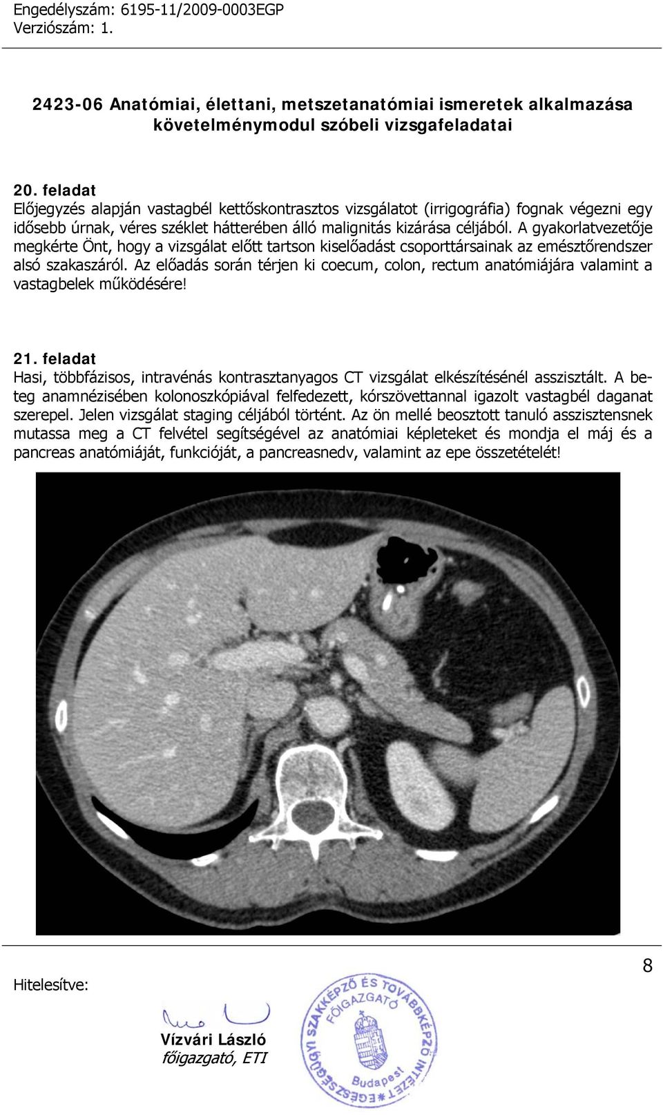 Az előadás során térjen ki coecum, colon, rectum anatómiájára valamint a vastagbelek működésére! 21. feladat Hasi, többfázisos, intravénás kontrasztanyagos CT vizsgálat elkészítésénél asszisztált.