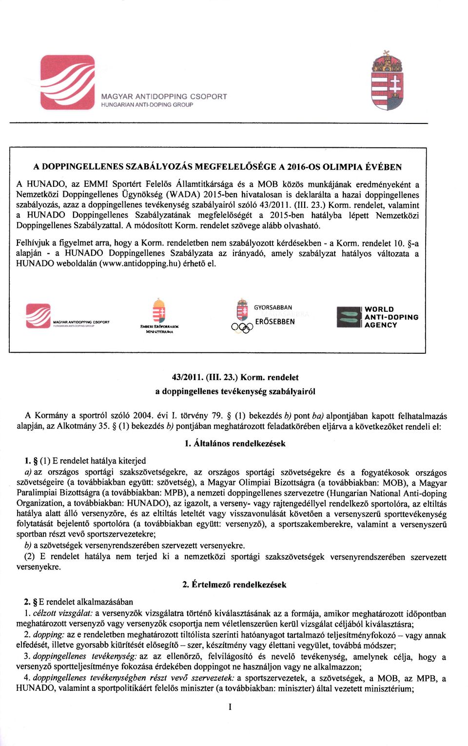 rendelet, valamint a HUNADO Doppingellenes Szabályzatának megfelelőségét a 2015-ben hatályba lépett Nemzetközi Doppingellenes Szabályzattal. A módosított Korm. rendelet szövege alább olvasható.