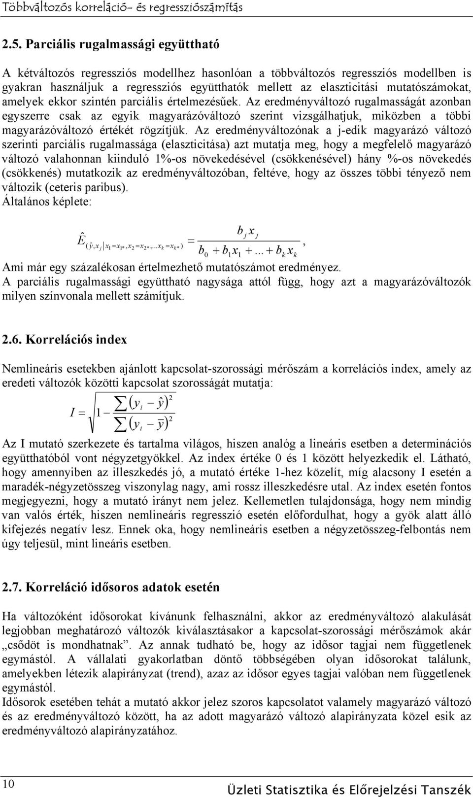 Az eredményváltozó rugalmasságát azonban egyszerre csak az egyik magyarázóváltozó szerint vizsgálhatjuk, miközben a többi magyarázóváltozó értékét rögzítjük.