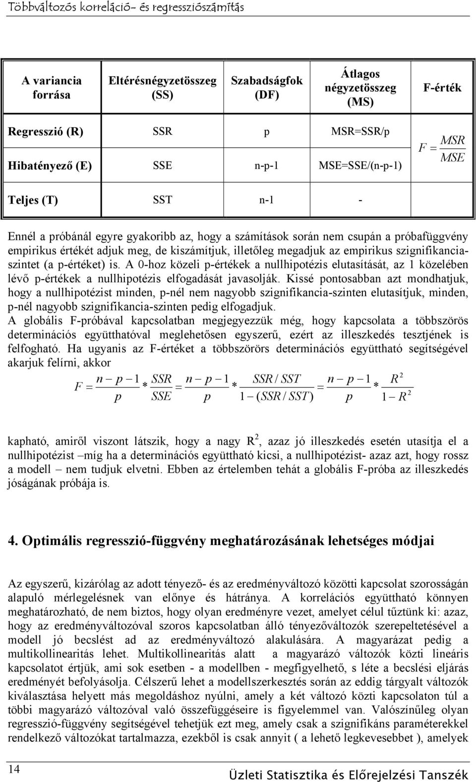 p-értéket) is. A 0-hoz közeli p-értékek a nullhipotézis elutasítását, az közelében lévő p-értékek a nullhipotézis elfogadását javasolják.