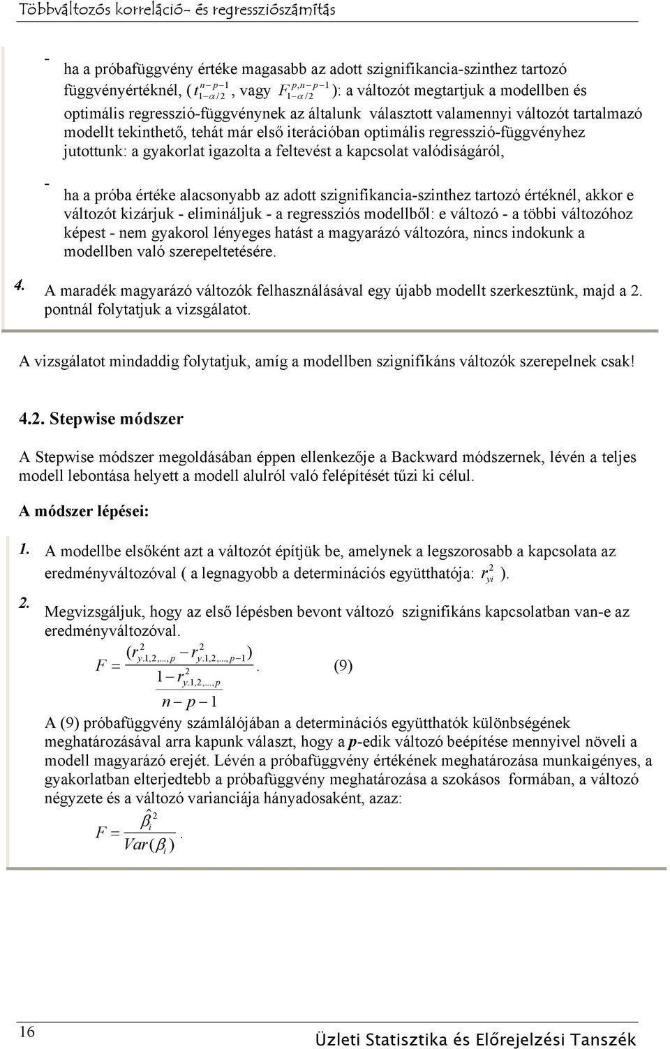 feltevést a kapcsolat valódiságáról, ha a próba értéke alacsonyabb az adott szignifikancia-szinthez tartozó értéknél, akkor e változót kizárjuk - elimináljuk - a regressziós modellből: e változó - a