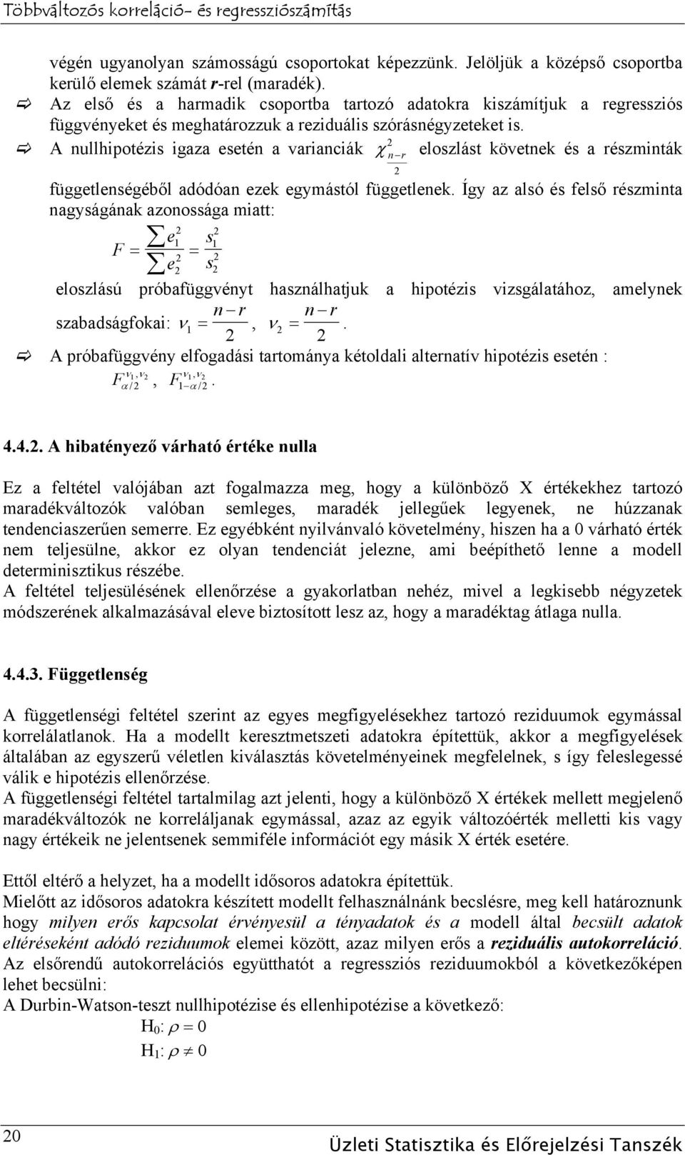 A nullhipotézis igaza esetén a varianciák χ n r eloszlást követnek és a részminták függetlenségéből adódóan ezek egymástól függetlenek.