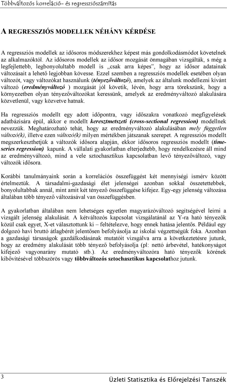 Ezzel szemben a regressziós modellek esetében olyan változót, vagy változókat használunk (tényezőváltozó), amelyek az általunk modellezni kívánt változó (eredményváltozó ) mozgását jól követik,