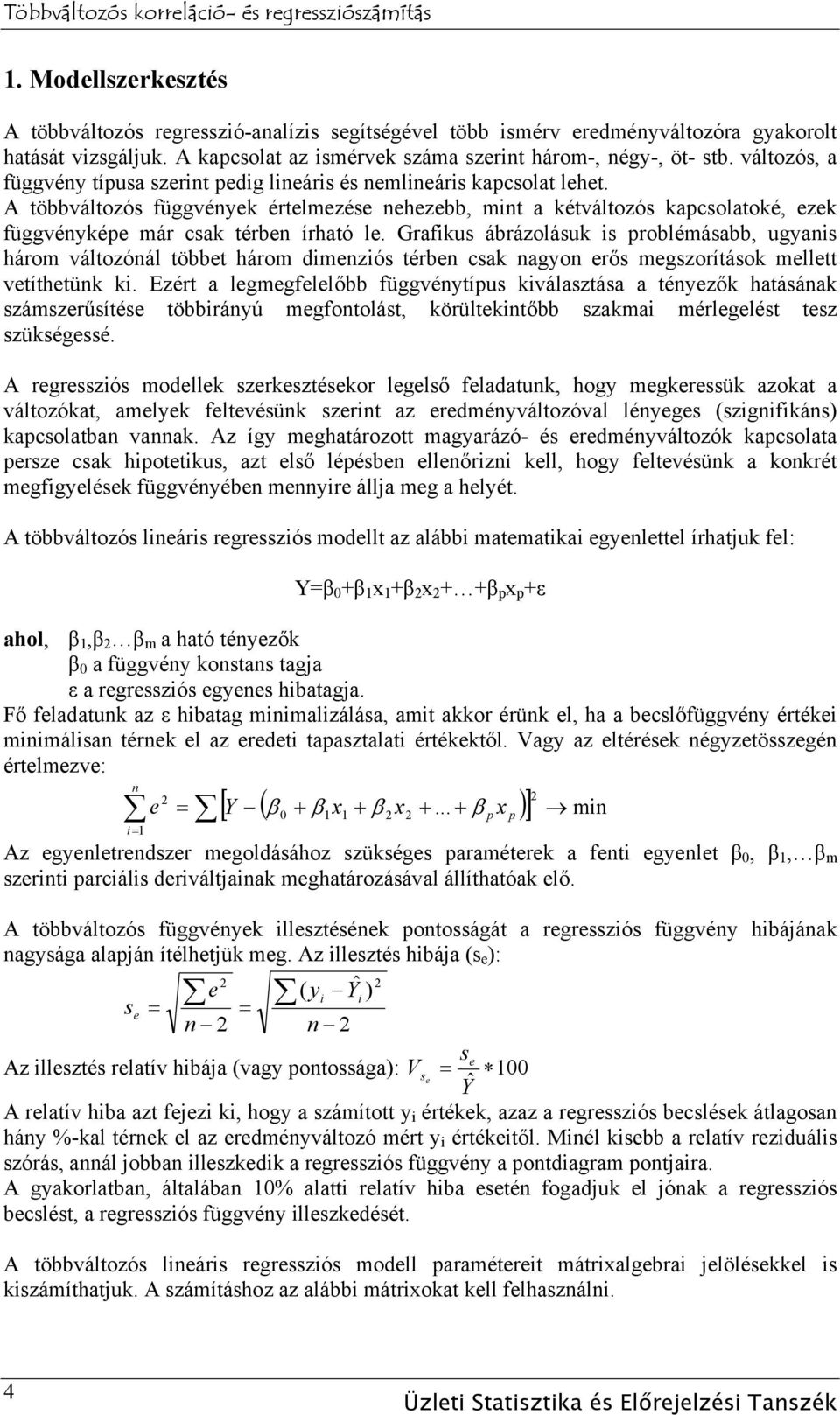 A többváltozós függvények értelmezése nehezebb, mint a kétváltozós kapcsolatoké, ezek függvényképe már csak térben írható le.