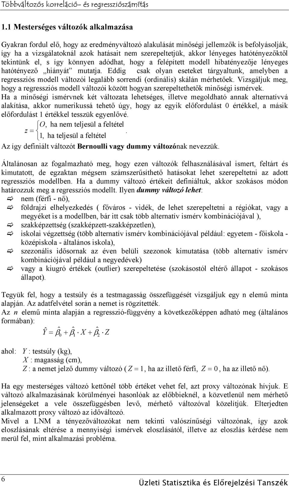 Eddig csak olyan eseteket tárgyaltunk, amelyben a regressziós modell változói legalább sorrendi (ordinális) skálán mérhetőek.