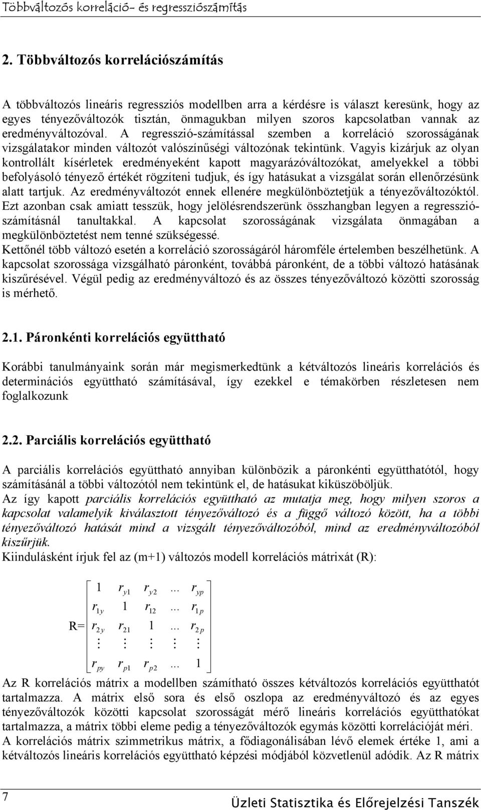 Vagyis kizárjuk az olyan kontrollált kísérletek eredményeként kapott magyarázóváltozókat, amelyekkel a többi befolyásoló tényező értékét rögzíteni tudjuk, és így hatásukat a vizsgálat során