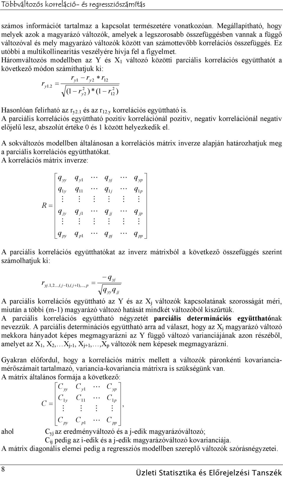 Ez utóbbi a multikollinearitás veszélyére hívja fel a figyelmet. Háromváltozós modellben az Y és X változó közötti parciális korrelációs együtthatót a következő módon számíthatjuk ki: ry ry r ry.