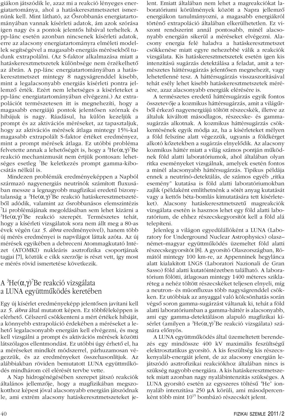 A pp-lánc esetén azonban nincsenek kísérleti adatok, erre az alacsony energiatartományra elméleti modellek segítségével a magasabb energiás mérésekbôl tudunk extrapolálni.