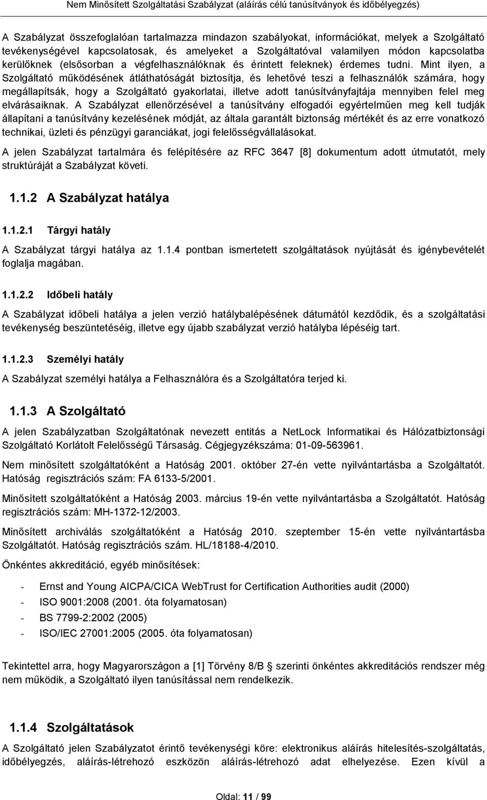 Mint ilyen, a Szolgáltató működésének átláthatóságát biztosítja, és lehetővé teszi a felhasználók számára, hogy megállapítsák, hogy a Szolgáltató gyakorlatai, illetve adott tanúsítványfajtája