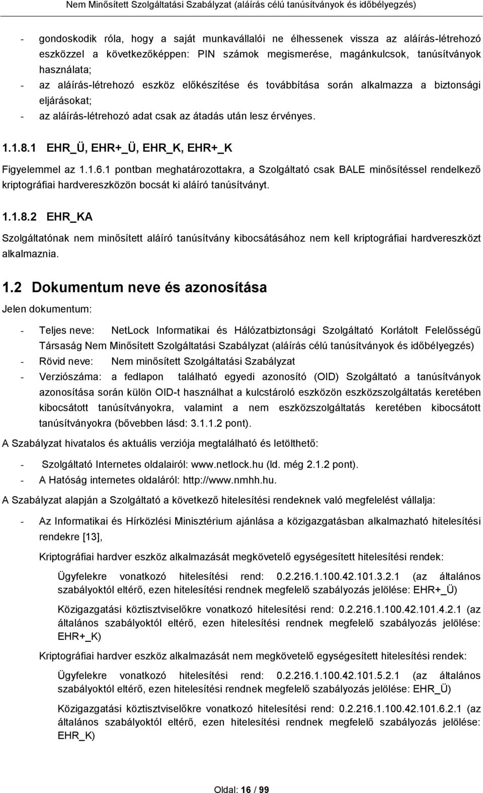 1 EHR_Ü, EHR+_Ü, EHR_K, EHR+_K Figyelemmel az 1.1.6.1 pontban meghatározottakra, a Szolgáltató csak BALE minősítéssel rendelkező kriptográfiai hardvereszközön bocsát ki aláíró tanúsítványt. 1.1.8.