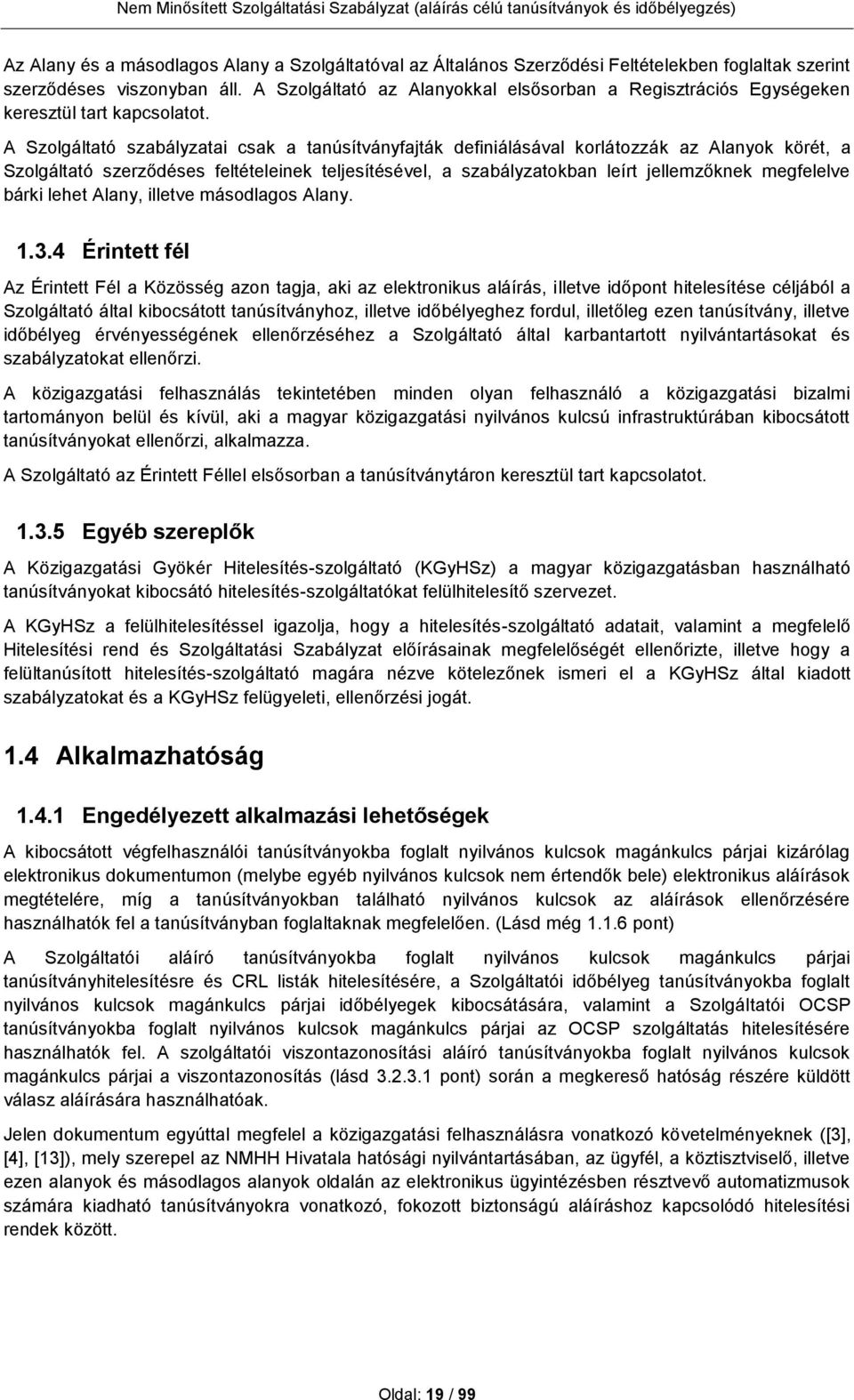 A Szolgáltató szabályzatai csak a tanúsítványfajták definiálásával korlátozzák az Alanyok körét, a Szolgáltató szerződéses feltételeinek teljesítésével, a szabályzatokban leírt jellemzőknek