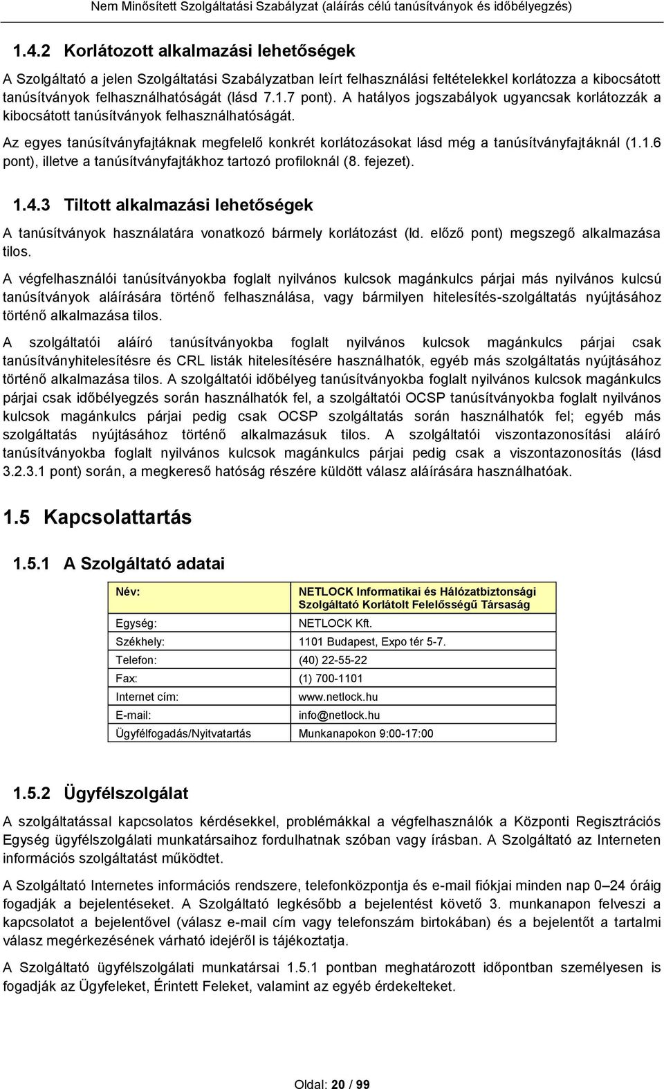 1.6 pont), illetve a tanúsítványfajtákhoz tartozó profiloknál (8. fejezet). 1.4.3 Tiltott alkalmazási lehetőségek A tanúsítványok használatára vonatkozó bármely korlátozást (ld.