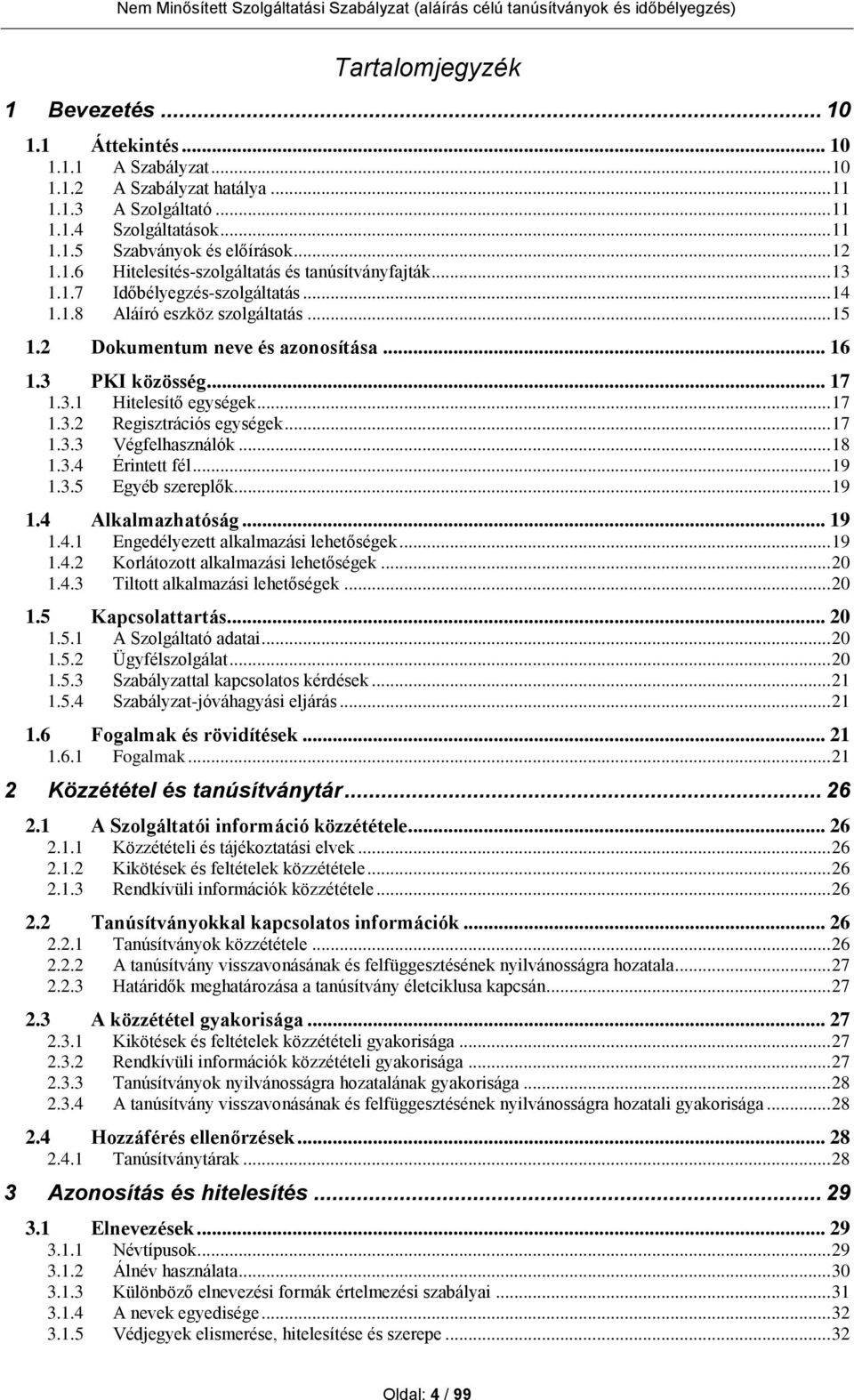 .. 17 1.3.1 Hitelesítő egységek... 17 1.3.2 Regisztrációs egységek... 17 1.3.3 Végfelhasználók... 18 1.3.4 Érintett fél... 19 1.3.5 Egyéb szereplők... 19 1.4 Alkalmazhatóság... 19 1.4.1 Engedélyezett alkalmazási lehetőségek.