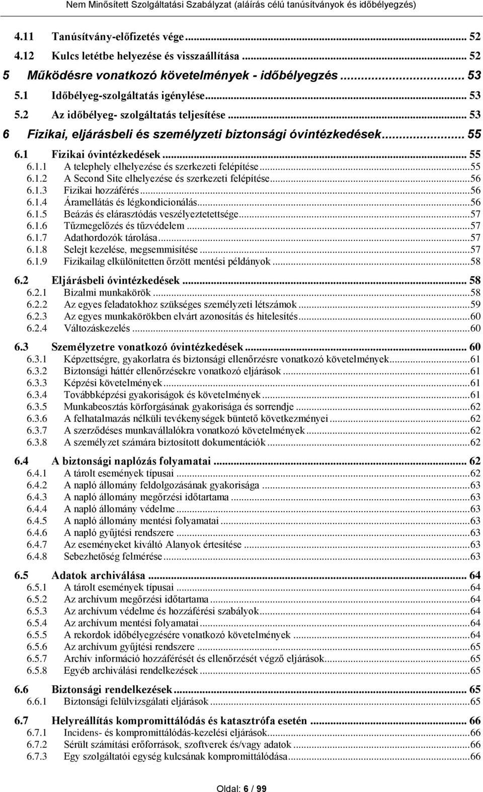 .. 56 6.1.3 Fizikai hozzáférés... 56 6.1.4 Áramellátás és légkondicionálás... 56 6.1.5 Beázás és elárasztódás veszélyeztetettsége... 57 6.1.6 Tűzmegelőzés és tűzvédelem... 57 6.1.7 Adathordozók tárolása.