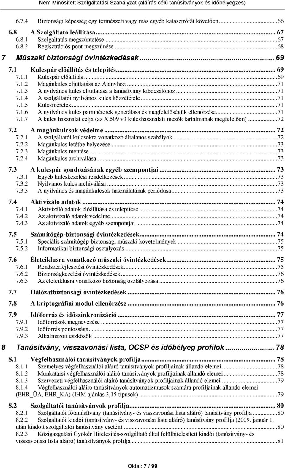 .. 71 7.1.4 A szolgáltatói nyilvános kulcs közzététele... 71 7.1.5 Kulcsméretek... 71 7.1.6 A nyilvános kulcs paraméterek generálása és megfelelőségük ellenőrzése... 71 7.1.7 A kulcs használat célja (az X.