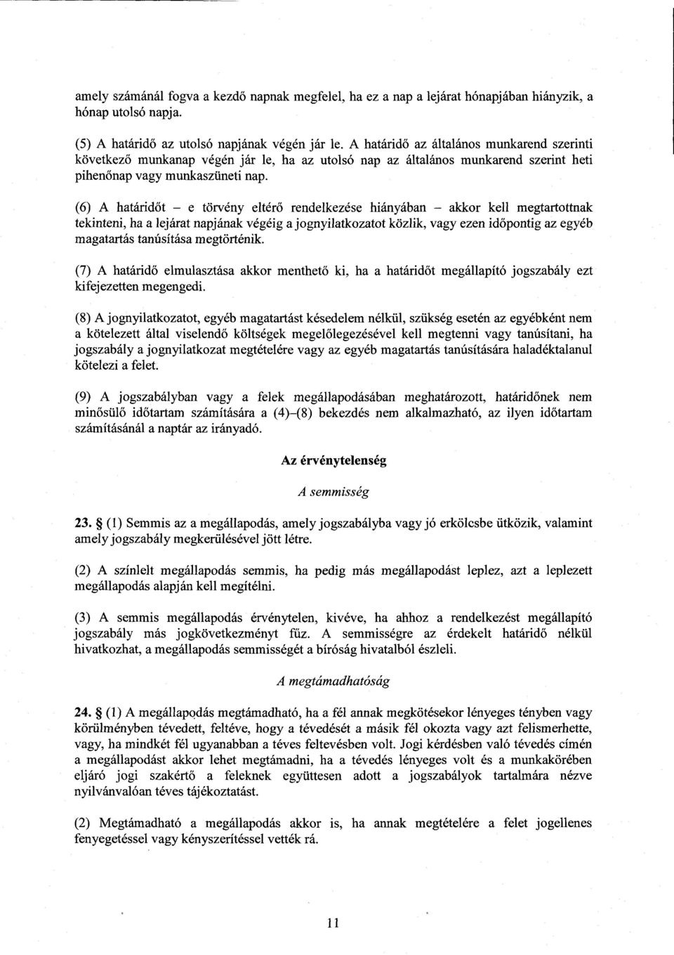 (6) A határidőt e törvény eltérő rendelkezése hiányában akkor kell megtartottnak tekinteni, ha a lejárat napjának végéig a jognyilatkozatot közlik, vagy ezen id őpontig az egyéb magatartás tanúsítása