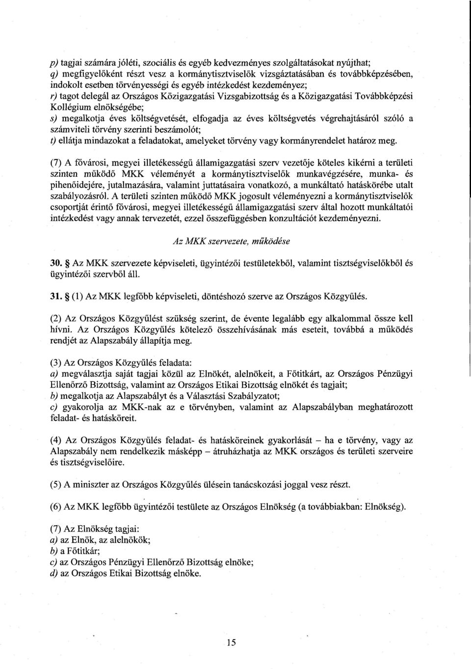 elfogadja az éves költségvetés végrehajtásáról szóló a számviteli törvény szerinti beszámolót ; t) ellátja mindazokat a feladatokat, amelyeket törvény vagy kormányrendelet határoz meg.