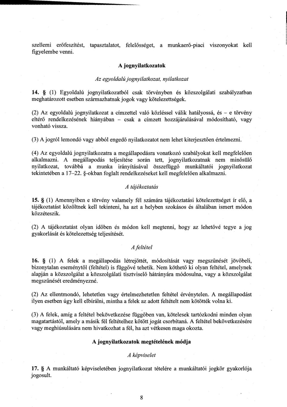 (2) Az egyoldalú jognyilatkozat a címzettel való közléssel válik hatályossá, és e törvén y eltérő rendelkezésének hiányában csak a címzett hozzájárulásával módosítható, vag y vonható vissza.