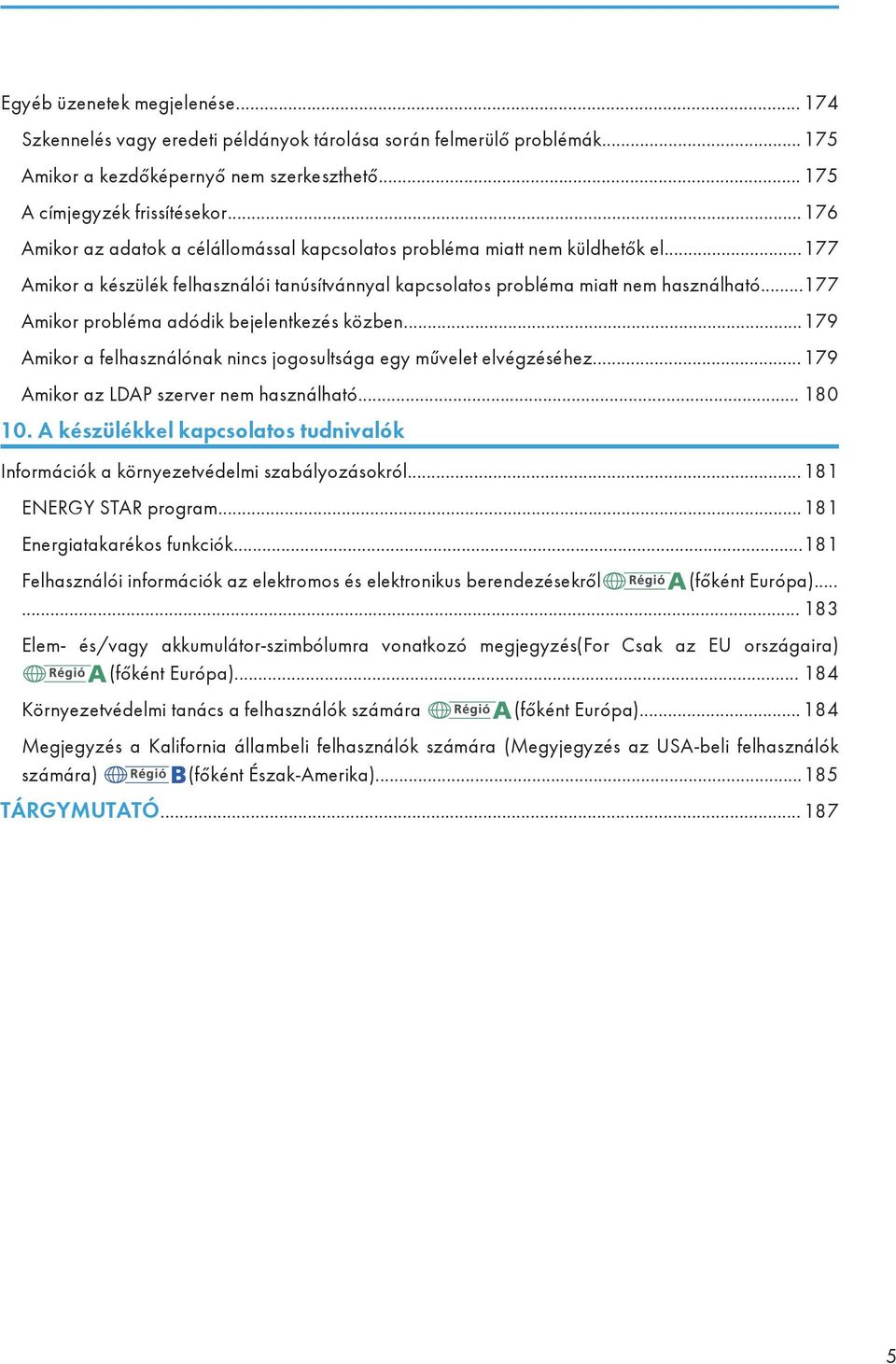 ..177 Amikor probléma adódik bejelentkezés közben...179 Amikor a felhasználónak nincs jogosultsága egy művelet elvégzéséhez...179 Amikor az LDAP szerver nem használható... 180 10.