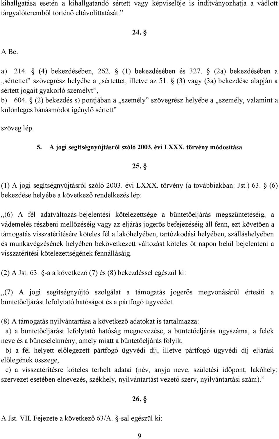 (2) bekezdés s) pontjában a személy szövegrész helyébe a személy, valamint a különleges bánásmódot igénylő sértett szöveg lép. 5. A jogi segítségnyújtásról szóló 2003. évi LXXX. törvény módosítása 25.