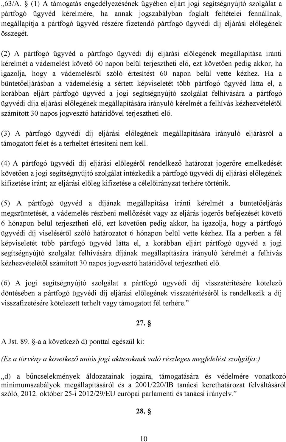 (2) A pártfogó ügyvéd a pártfogó ügyvédi díj eljárási előlegének megállapítása iránti kérelmét a vádemelést követő 60 napon belül terjesztheti elő, ezt követően pedig akkor, ha igazolja, hogy a