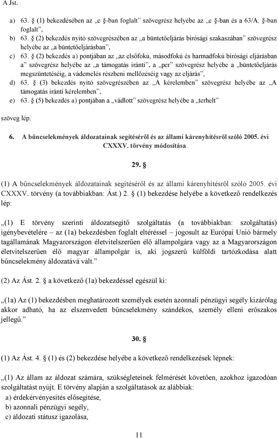 (2) bekezdés a) pontjában az az elsőfokú, másodfokú és harmadfokú bírósági eljárásban a szövegrész helyébe az a támogatás iránti, a per szövegrész helyébe a büntetőeljárás megszüntetéséig, a