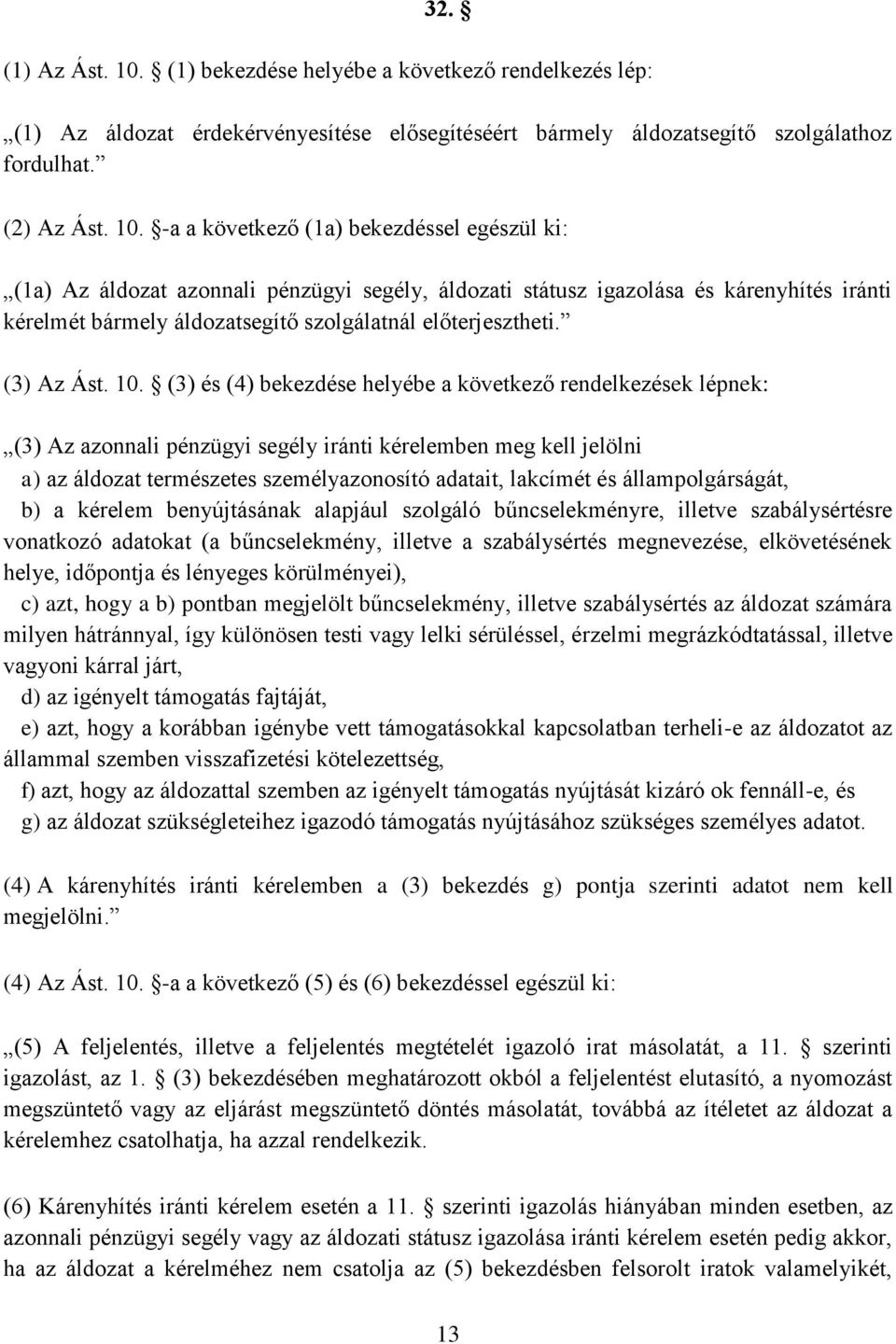 -a a következő (1a) bekezdéssel egészül ki: (1a) Az áldozat azonnali pénzügyi segély, áldozati státusz igazolása és kárenyhítés iránti kérelmét bármely áldozatsegítő szolgálatnál előterjesztheti.