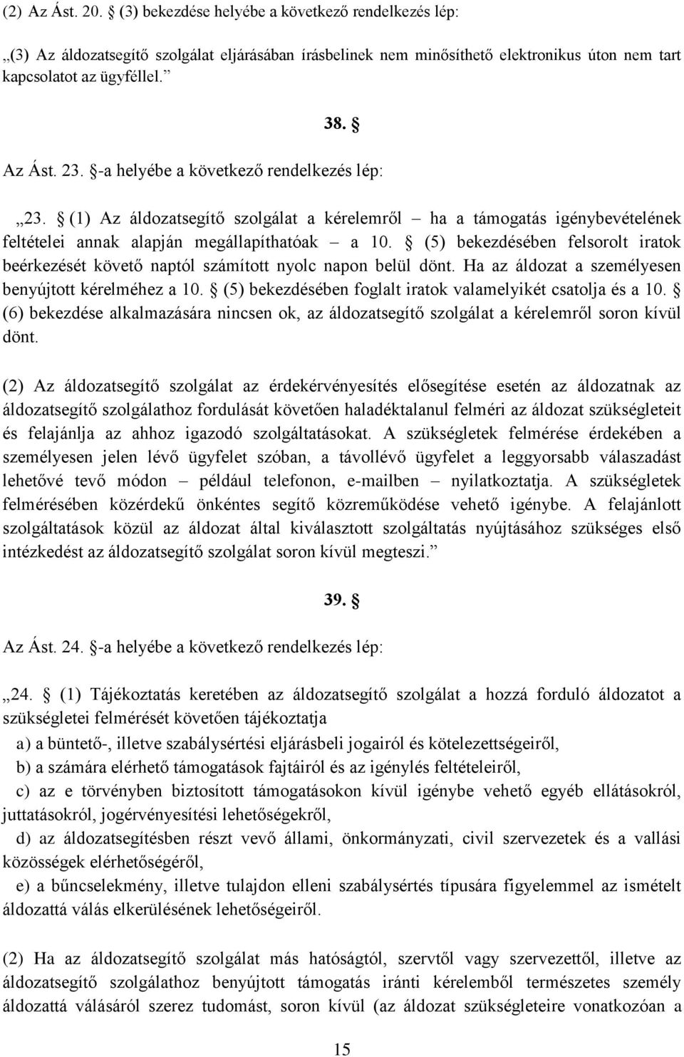 (5) bekezdésében felsorolt iratok beérkezését követő naptól számított nyolc napon belül dönt. Ha az áldozat a személyesen benyújtott kérelméhez a 10.