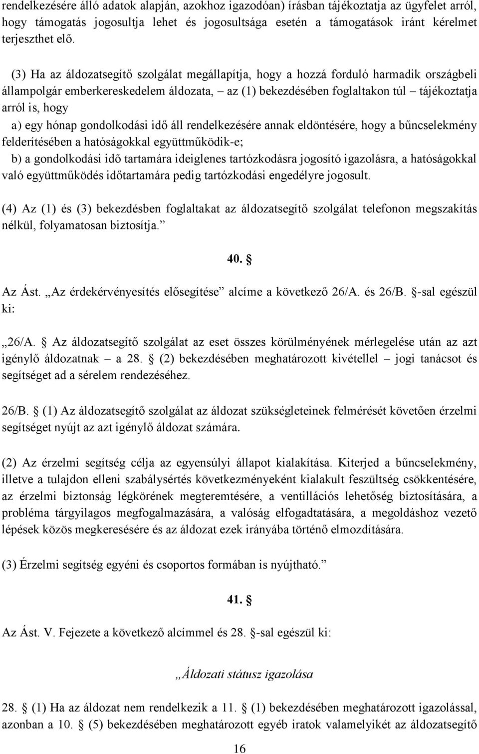 hónap gondolkodási idő áll rendelkezésére annak eldöntésére, hogy a bűncselekmény felderítésében a hatóságokkal együttműködik-e; b) a gondolkodási idő tartamára ideiglenes tartózkodásra jogosító