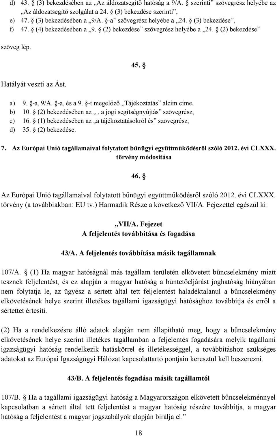 -t megelőző Tájékoztatás alcím címe, b) 10. (2) bekezdésében az, a jogi segítségnyújtás szövegrész, c) 16. (1) bekezdésében az a tájékoztatásokról és szövegrész, d) 35. (2) bekezdése. 7.