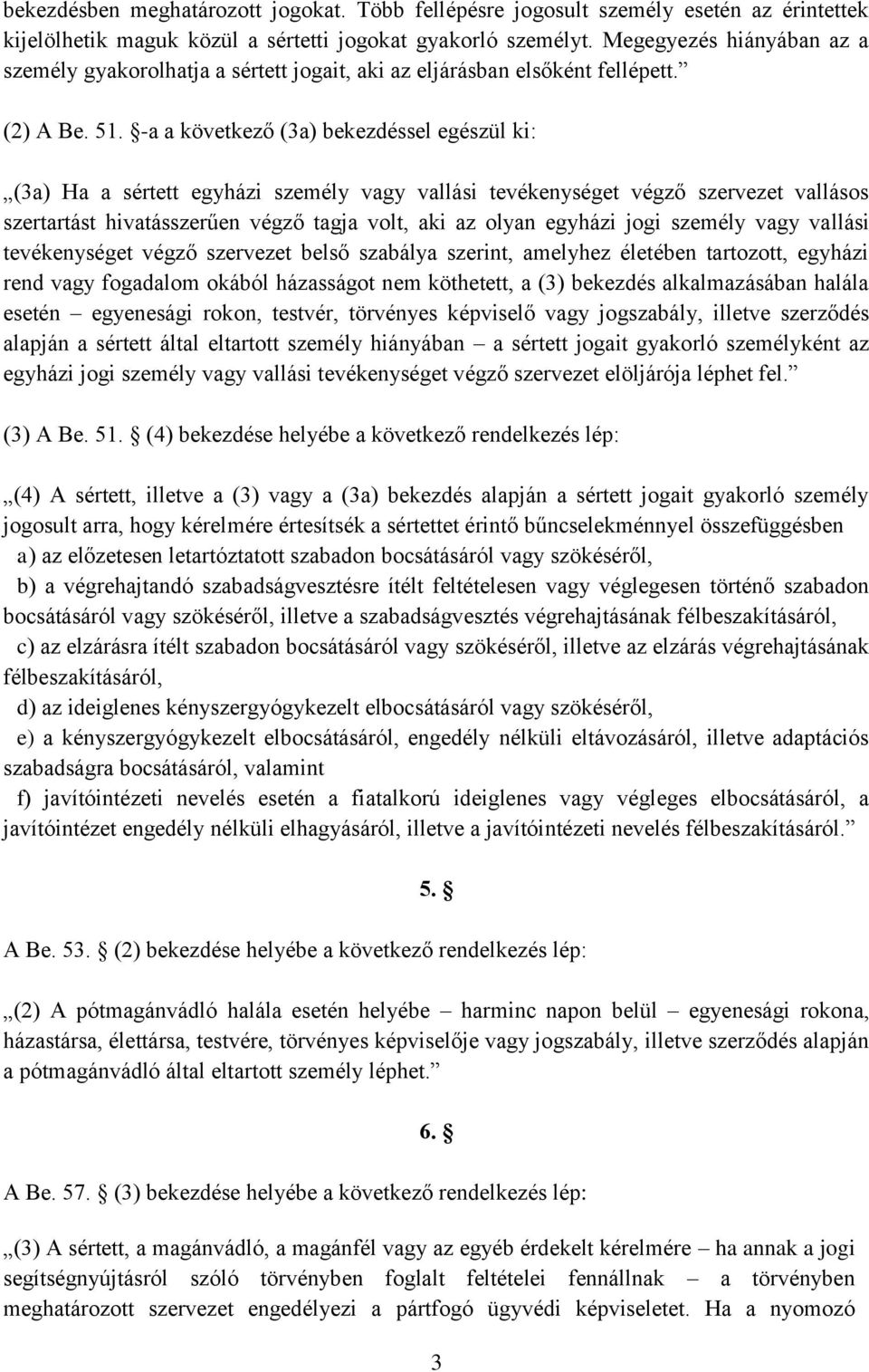 -a a következő (3a) bekezdéssel egészül ki: (3a) Ha a sértett egyházi személy vagy vallási tevékenységet végző szervezet vallásos szertartást hivatásszerűen végző tagja volt, aki az olyan egyházi