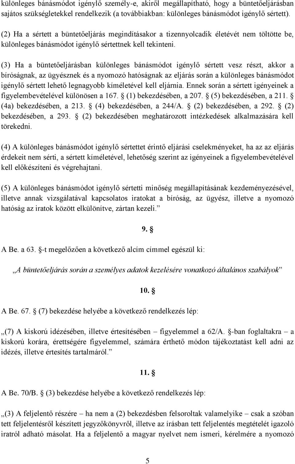 (3) Ha a büntetőeljárásban különleges bánásmódot igénylő sértett vesz részt, akkor a bíróságnak, az ügyésznek és a nyomozó hatóságnak az eljárás során a különleges bánásmódot igénylő sértett lehető