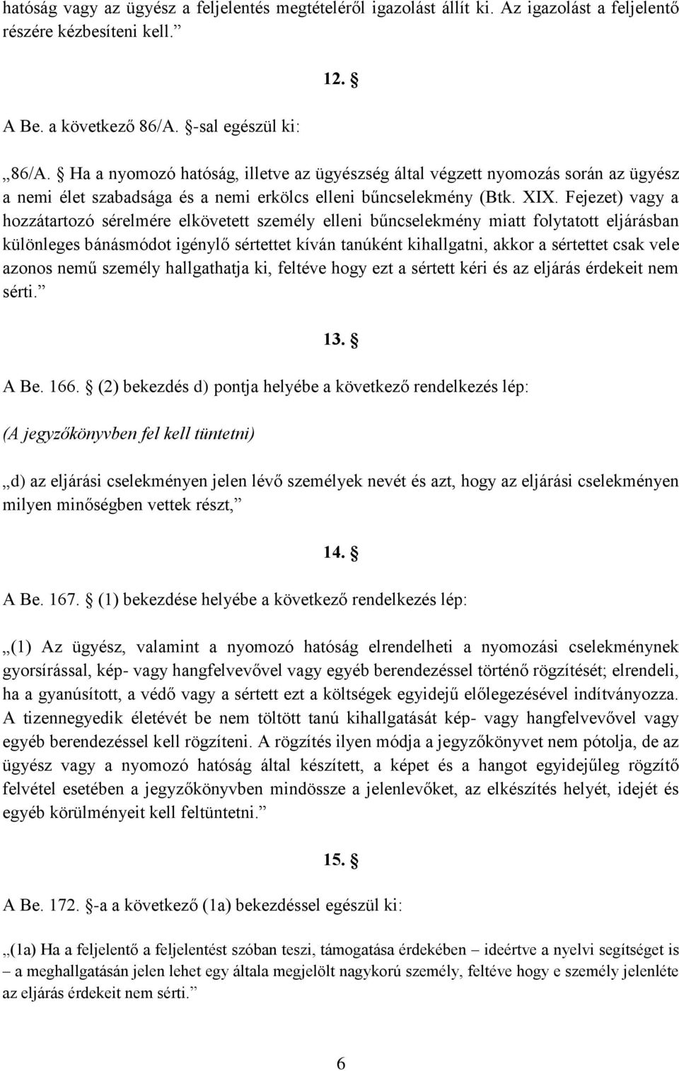 Fejezet) vagy a hozzátartozó sérelmére elkövetett személy elleni bűncselekmény miatt folytatott eljárásban különleges bánásmódot igénylő sértettet kíván tanúként kihallgatni, akkor a sértettet csak