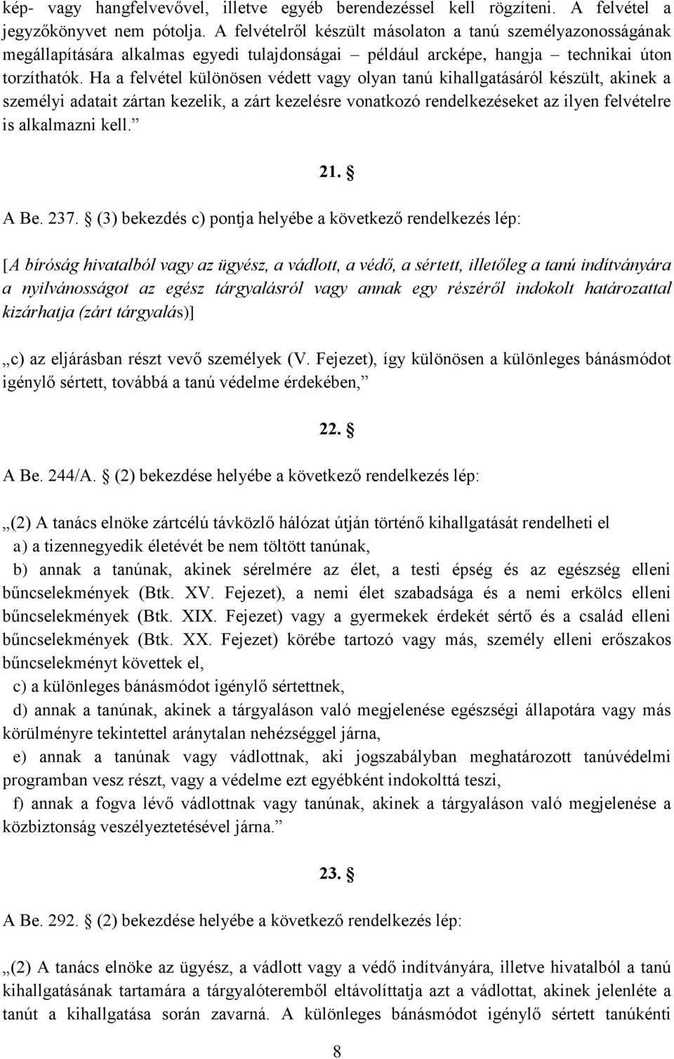 Ha a felvétel különösen védett vagy olyan tanú kihallgatásáról készült, akinek a személyi adatait zártan kezelik, a zárt kezelésre vonatkozó rendelkezéseket az ilyen felvételre is alkalmazni kell. 21.