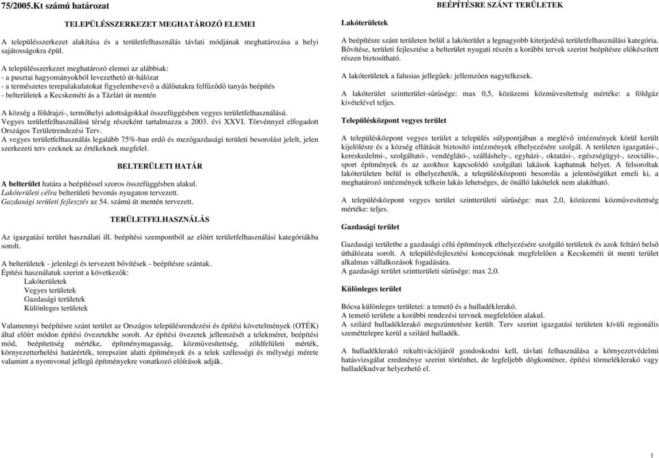 A településszerkezet meghatározó elemei az alábbiak: - a pusztai hagyományokból levezethetı út-hálózat - a természetes terepalakulatokat figyelembevevı a dőlıutakra felfőzıdı tanyás beépítés -