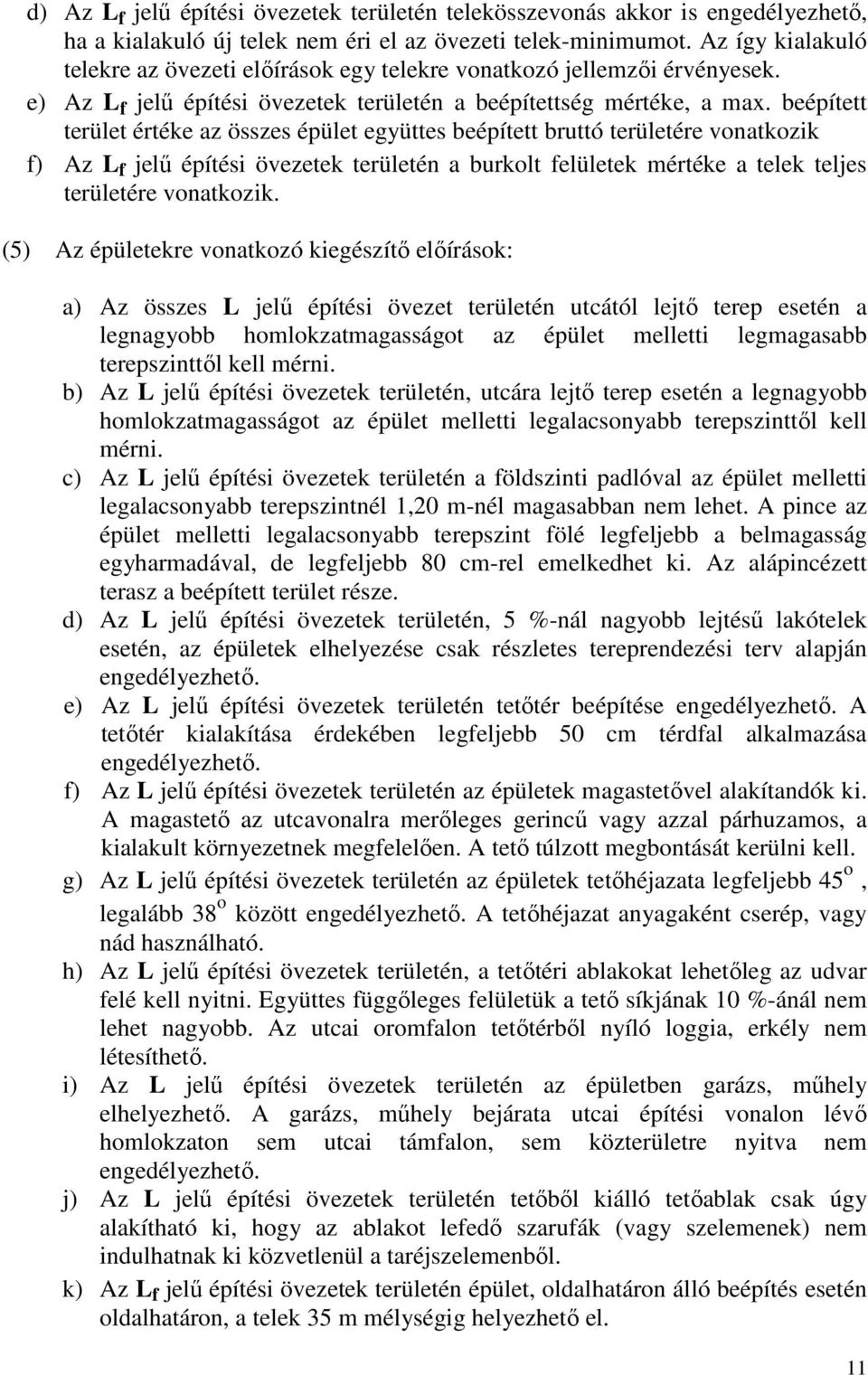 beépített terület értéke az összes épület együttes beépített bruttó területére vonatkozik f) Az L f jelű építési övezetek területén a burkolt felületek mértéke a telek teljes területére vonatkozik.