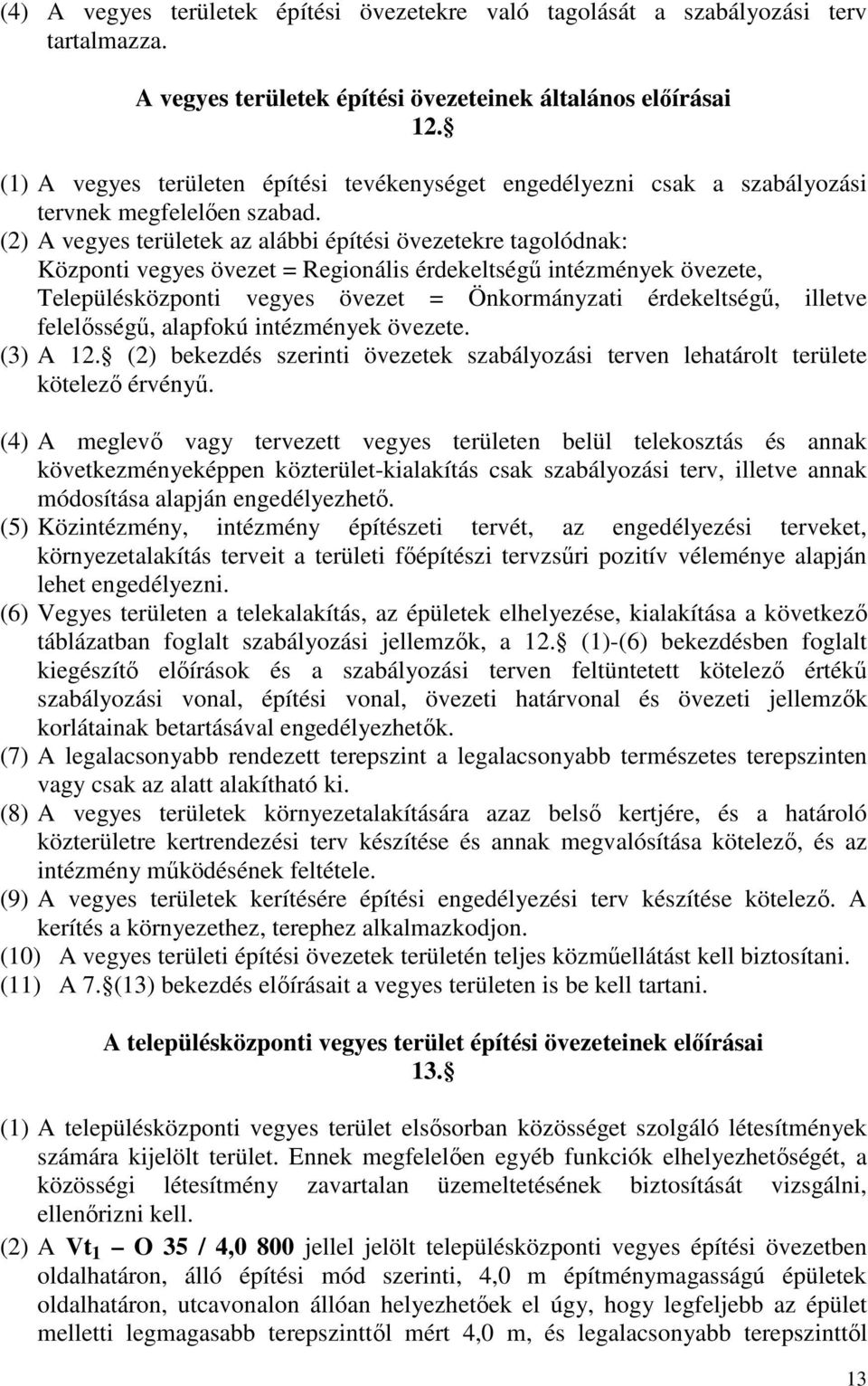 (2) A vegyes területek az alábbi építési övezetekre tagolódnak: Központi vegyes övezet = Regionális érdekeltségű intézmények övezete, Településközponti vegyes övezet = Önkormányzati érdekeltségű,