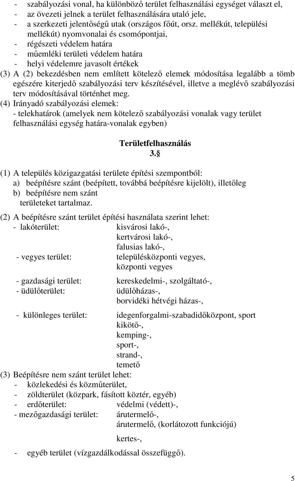 kötelező elemek módosítása legalább a tömb egészére kiterjedő szabályozási terv készítésével, illetve a meglévő szabályozási terv módosításával történhet meg.