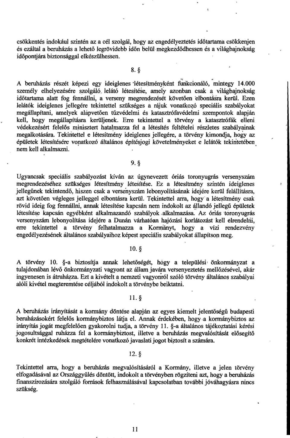 000 személy elhelyezésére szolgáló, lelátó létesítése, amely azonban csak a világbajnokság időtartama alatt fog fennállni, a verseny megrendezését követ ően elbontásra kerül.