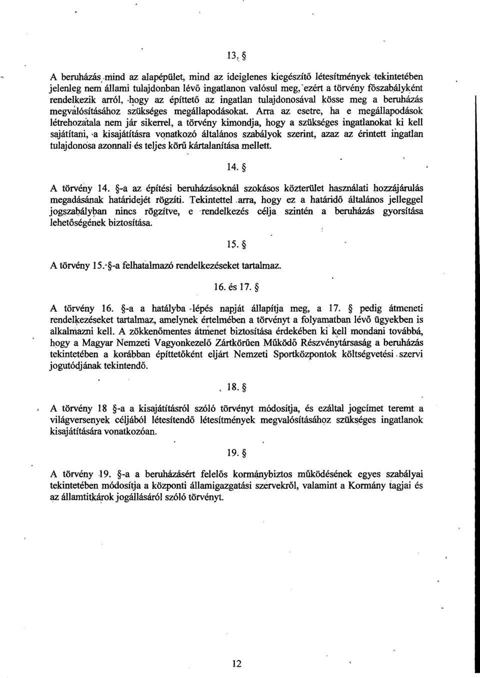 Arra az esetre, ha e megállapodások létrehozatala nem jár sikerrel, a törvény kimondja, hogy a szükséges ingatlanokat ki kell sajátítani, is kisajátításra vonatkozó általános szabályok szerint, azaz