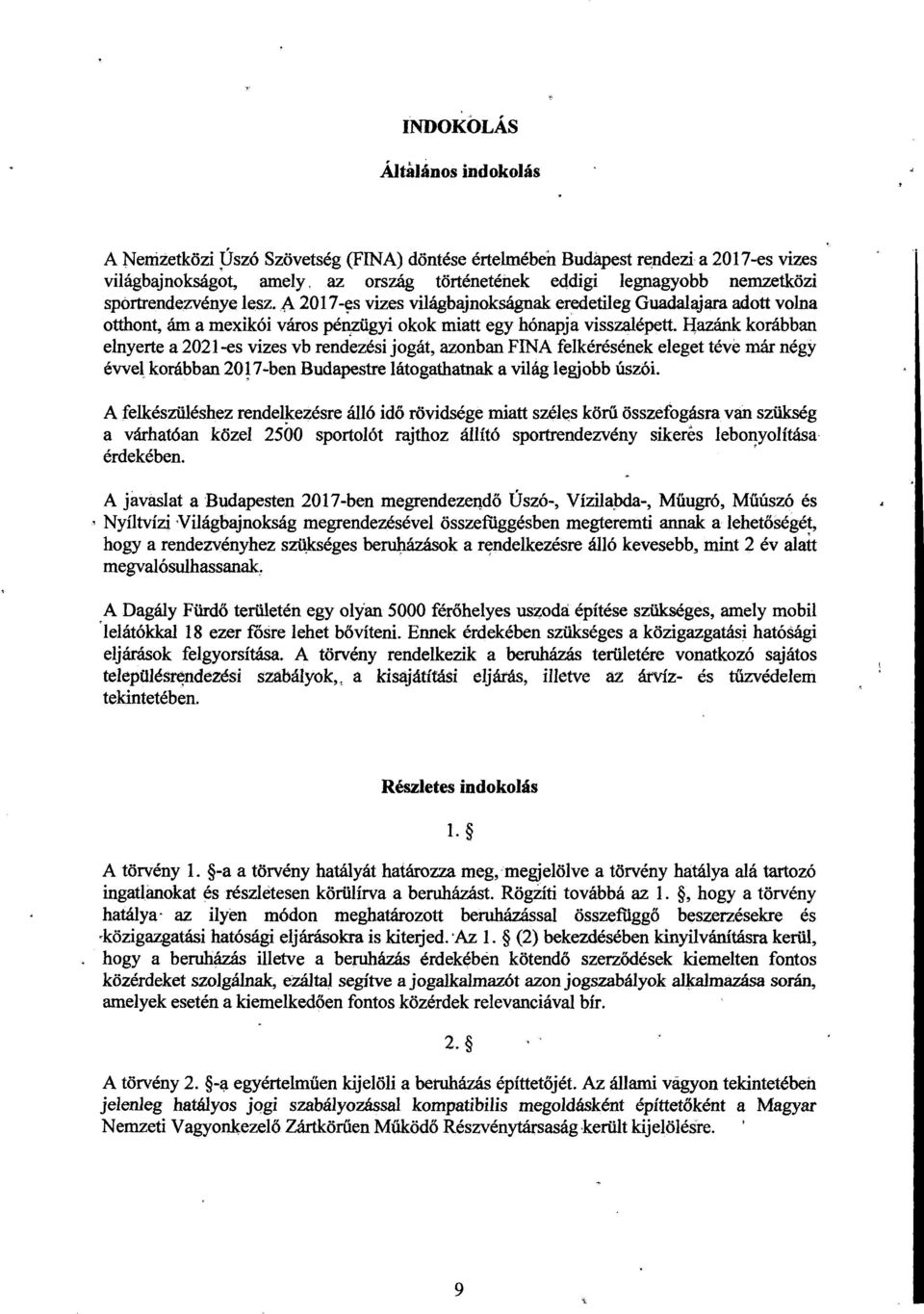 Hazánk korábban elnyerte a 2021-es vizes vb rendezési jogát, azonban FINA felkérésének eleget téve már nég y évvel korábban 2017-ben Budapestre látogathatnak a világ legjobb úszói.